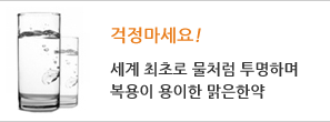 걱정마세요!세계 최초로 물처럼 투명하며 복용이 용이한 맑은한약